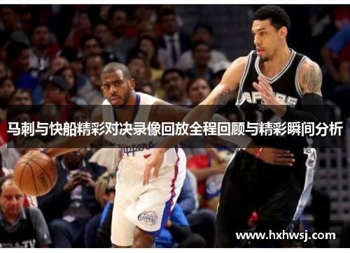 马刺与快船精彩对决录像回放全程回顾与精彩瞬间分析