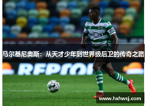 马尔基尼奥斯：从天才少年到世界级后卫的传奇之路