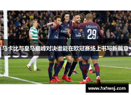 马卡比与皇马巅峰对决谁能在欧冠赛场上书写新篇章