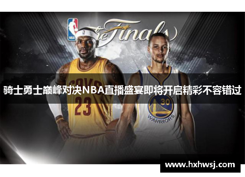 骑士勇士巅峰对决NBA直播盛宴即将开启精彩不容错过