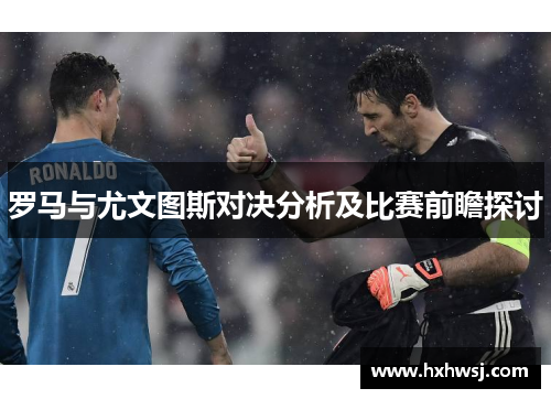 罗马与尤文图斯对决分析及比赛前瞻探讨