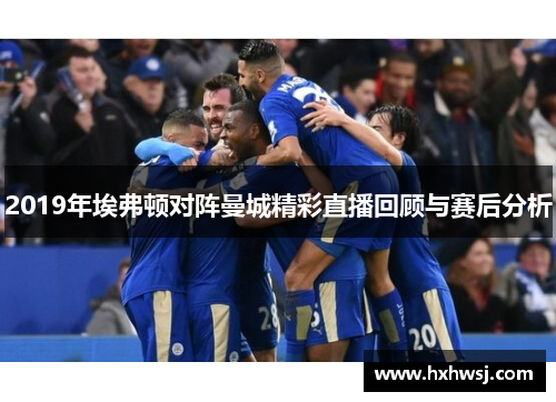 2019年埃弗顿对阵曼城精彩直播回顾与赛后分析